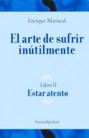 El Arte de sufrir inútilmente. Estar atento. Tomo 2. Mariscal, Enrique