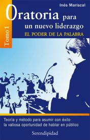 Oratoria para un nuevo liderazgo. Tomo 1. Mariscal, Inés