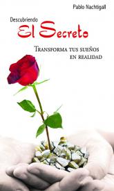 Descubriendo el Secreto. Transforma tus sueños en realidad. Nachtigall, Pablo